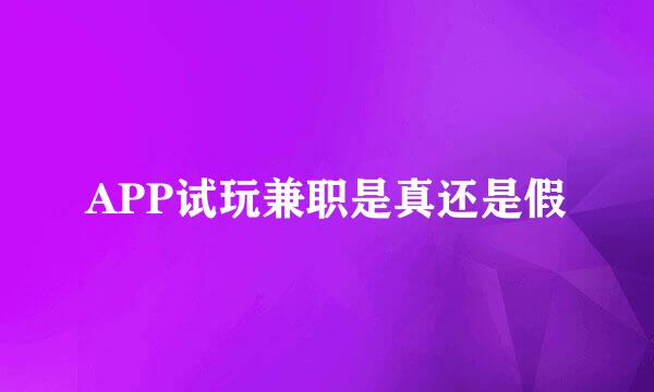 APP试玩兼职是真还是假