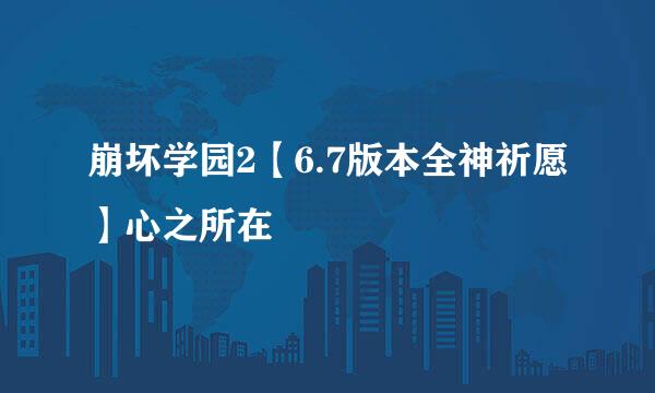 崩坏学园2【6.7版本全神祈愿】心之所在
