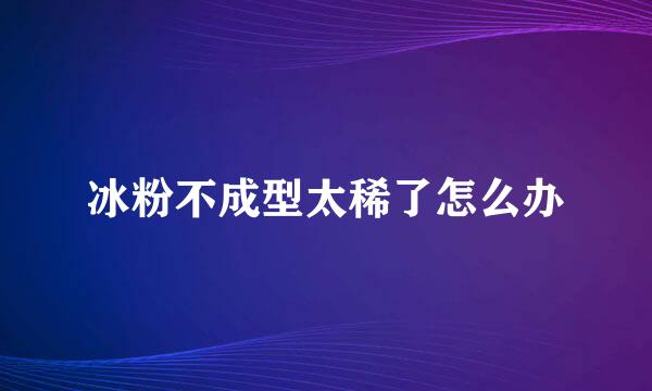 冰粉不成型太稀了怎么办