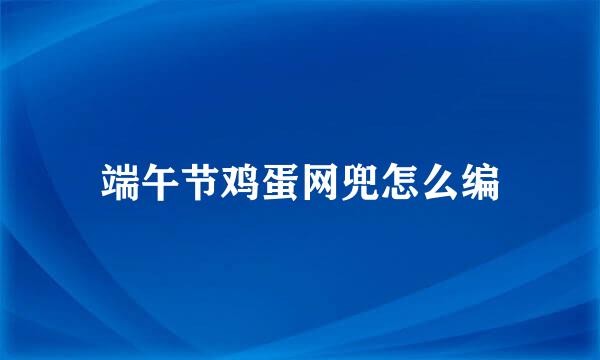 端午节鸡蛋网兜怎么编