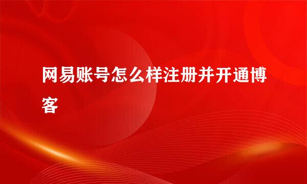 网易账号怎么样注册并开通博客
