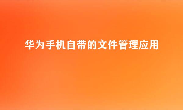 华为手机自带的文件管理应用