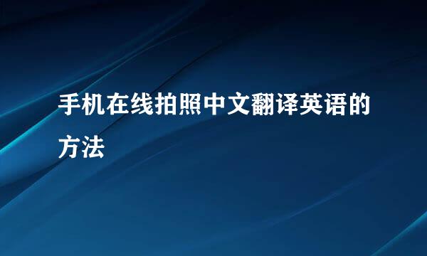 手机在线拍照中文翻译英语的方法