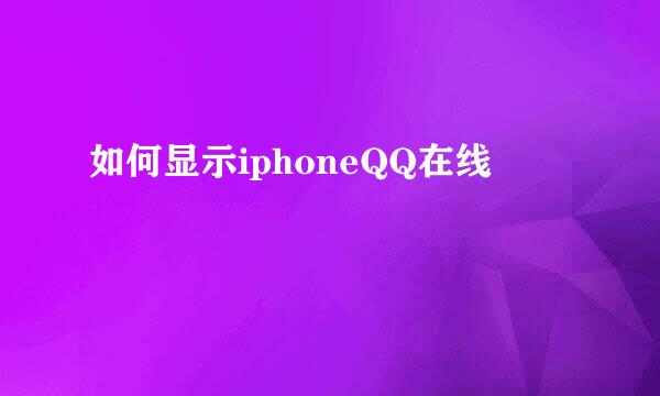 如何显示iphoneQQ在线