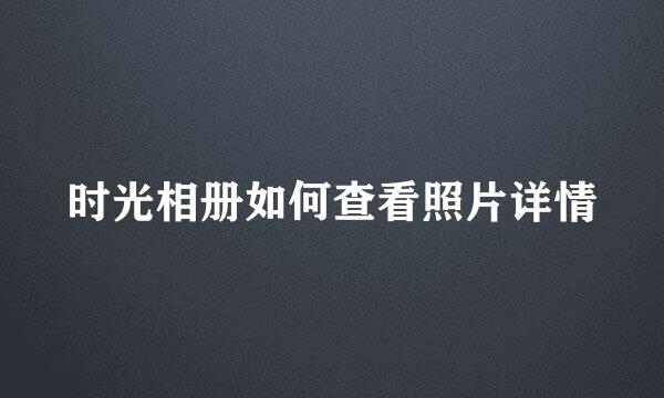 时光相册如何查看照片详情