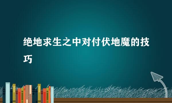 绝地求生之中对付伏地魔的技巧