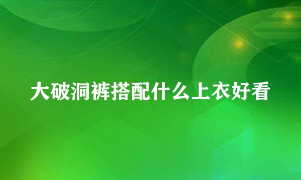 大破洞裤搭配什么上衣好看