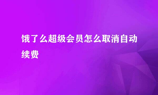 饿了么超级会员怎么取消自动续费