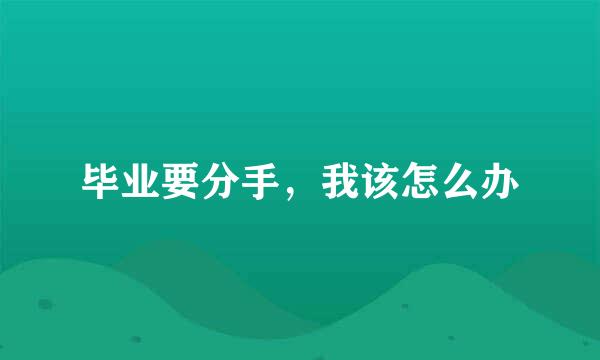 毕业要分手，我该怎么办