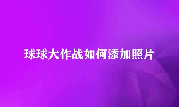 球球大作战如何添加照片