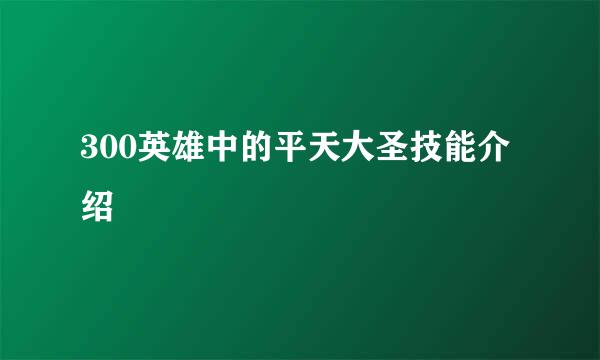 300英雄中的平天大圣技能介绍