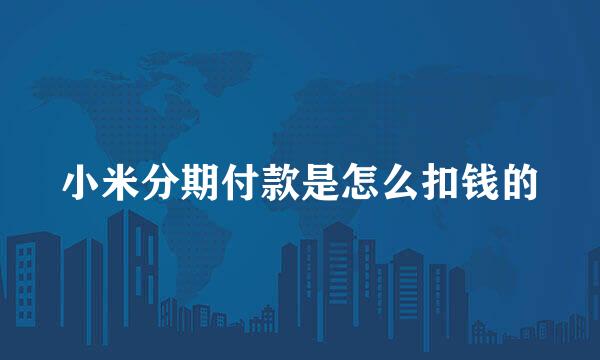 小米分期付款是怎么扣钱的