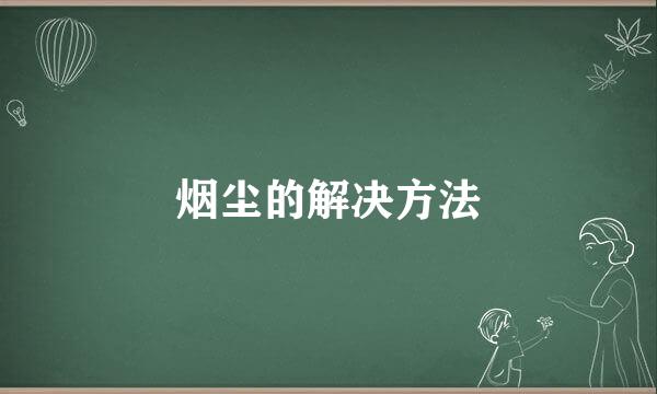 烟尘的解决方法