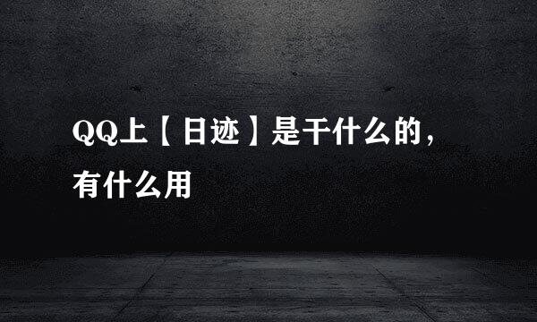 QQ上【日迹】是干什么的，有什么用