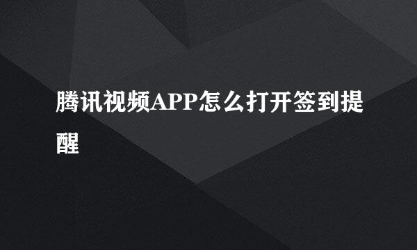 腾讯视频APP怎么打开签到提醒