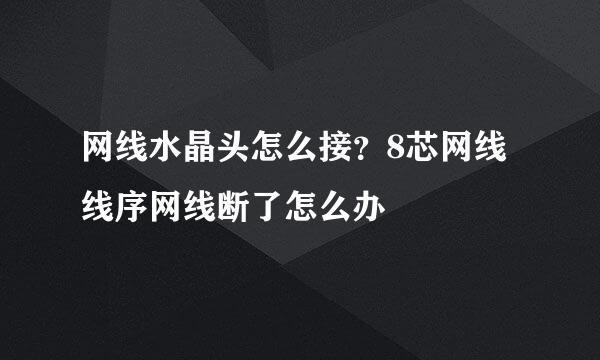 网线水晶头怎么接？8芯网线线序网线断了怎么办