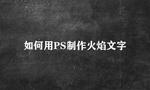 如何用PS制作火焰文字