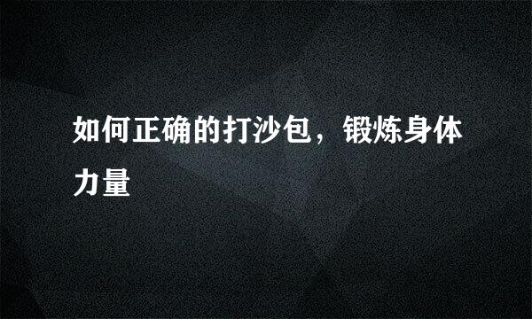 如何正确的打沙包，锻炼身体力量