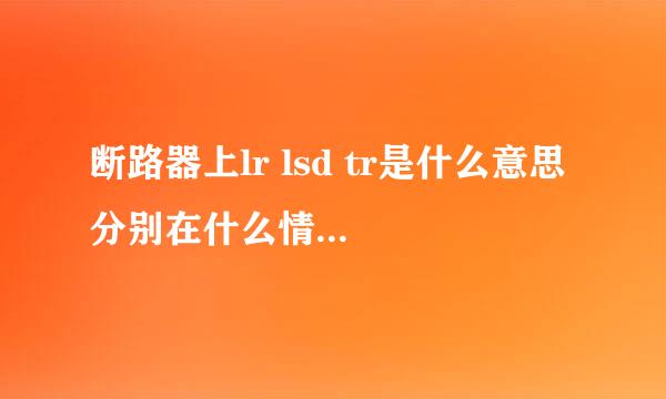断路器上lr lsd tr是什么意思 分别在什么情况下起作用