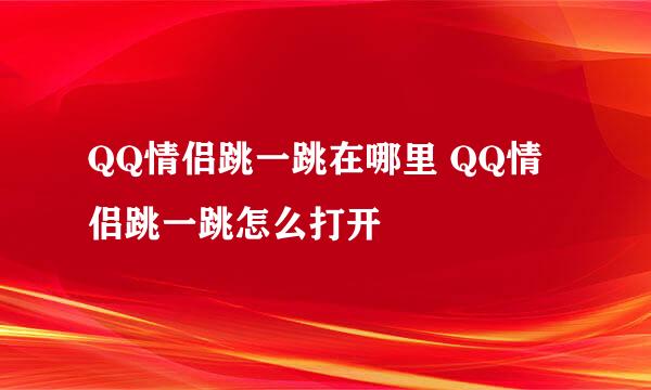 QQ情侣跳一跳在哪里 QQ情侣跳一跳怎么打开