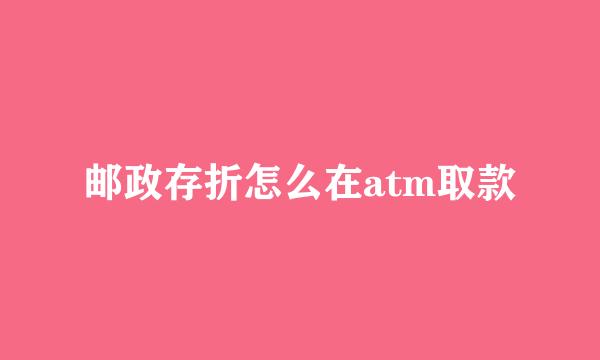 邮政存折怎么在atm取款