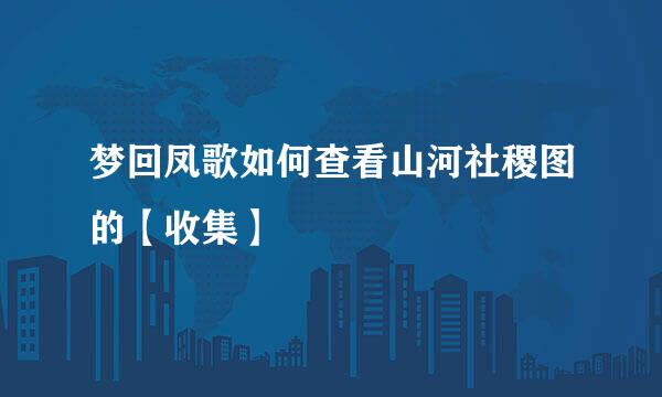 梦回凤歌如何查看山河社稷图的【收集】