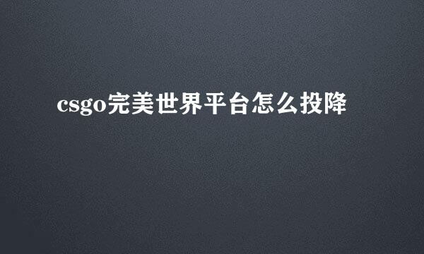 csgo完美世界平台怎么投降