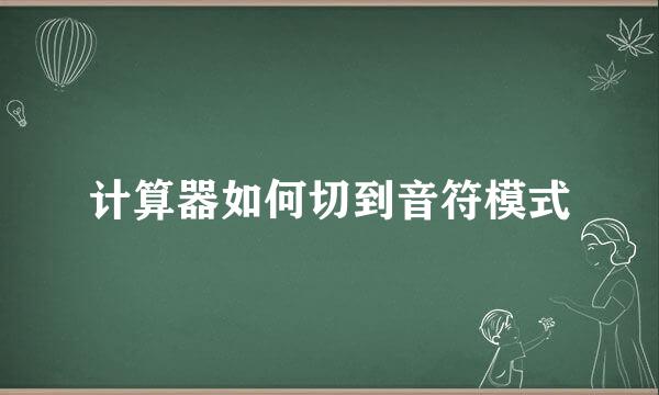 计算器如何切到音符模式