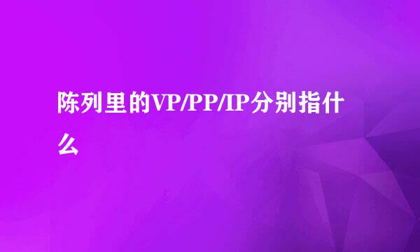 陈列里的VP/PP/IP分别指什么