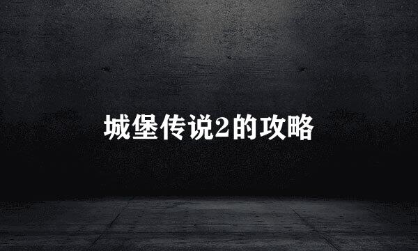 城堡传说2的攻略
