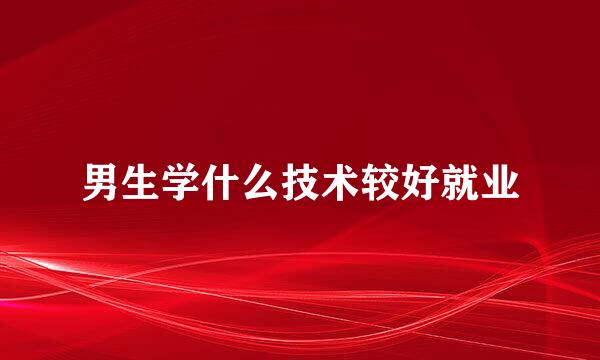 男生学什么技术较好就业