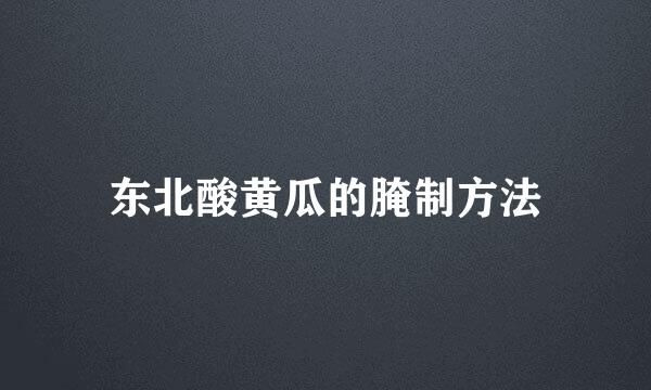 东北酸黄瓜的腌制方法
