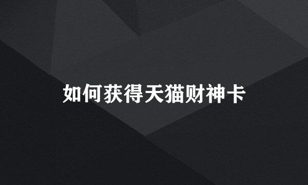 如何获得天猫财神卡