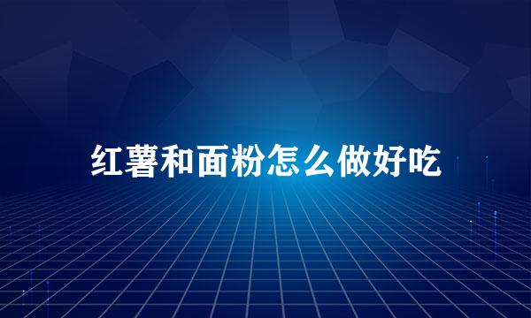 红薯和面粉怎么做好吃