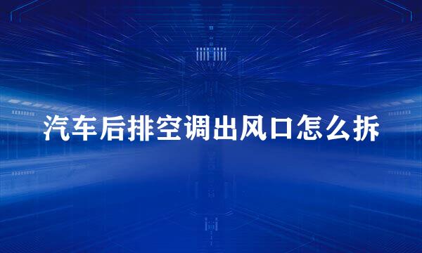 汽车后排空调出风口怎么拆