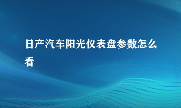 日产汽车阳光仪表盘参数怎么看