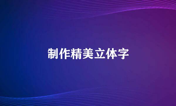 制作精美立体字