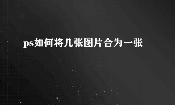 ps如何将几张图片合为一张