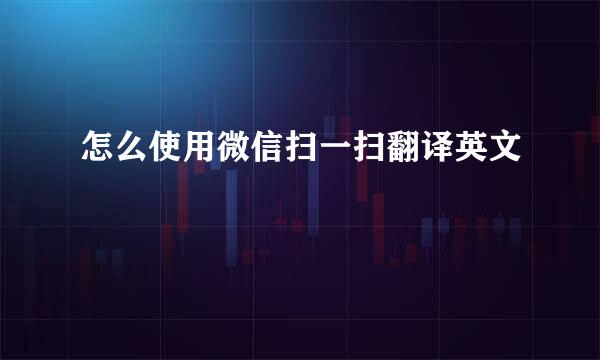 怎么使用微信扫一扫翻译英文