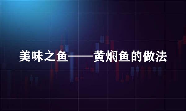 美味之鱼——黄焖鱼的做法