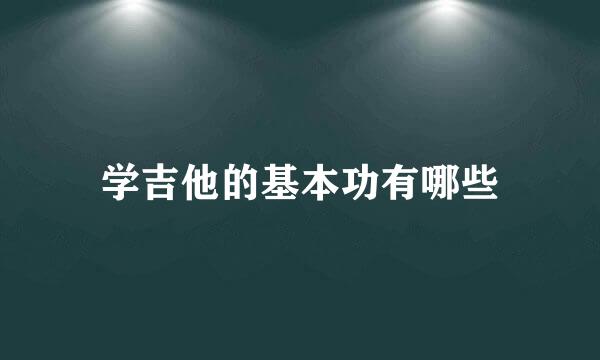学吉他的基本功有哪些