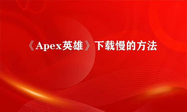 《Apex英雄》下载慢的方法