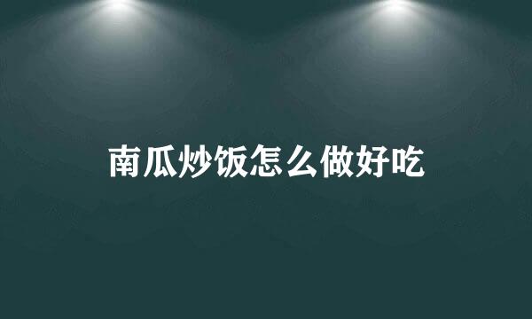 南瓜炒饭怎么做好吃