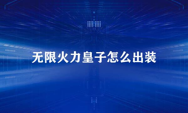 无限火力皇子怎么出装