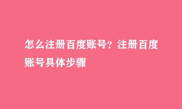 怎么注册百度账号？注册百度账号具体步骤