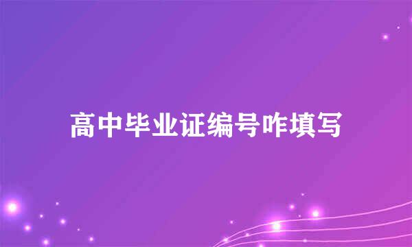 高中毕业证编号咋填写