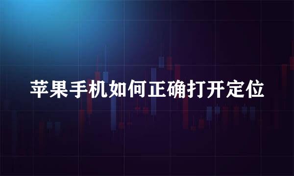 苹果手机如何正确打开定位