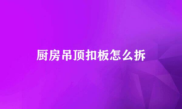 厨房吊顶扣板怎么拆