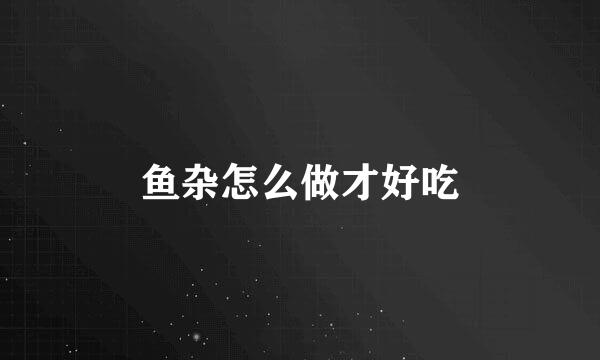 鱼杂怎么做才好吃