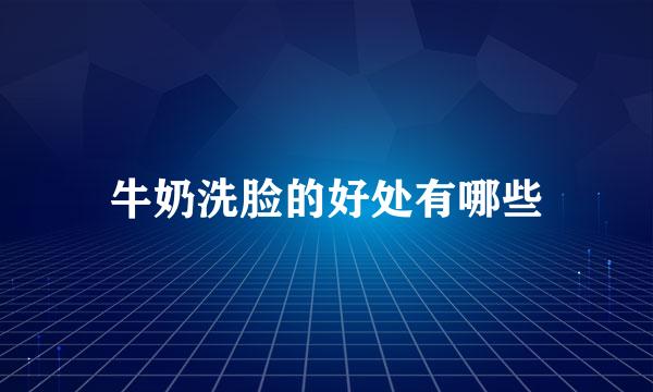 牛奶洗脸的好处有哪些